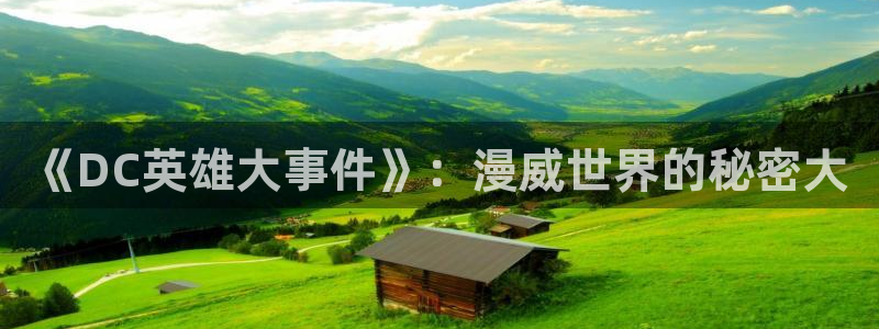 开局一座山漫画包子漫画：《DC英雄大事件》：漫威世界的秘密大