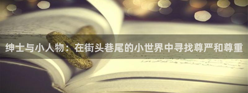 包子漫画在线正版：绅士与小人物：在街头巷尾的小世界中寻找尊严和尊重